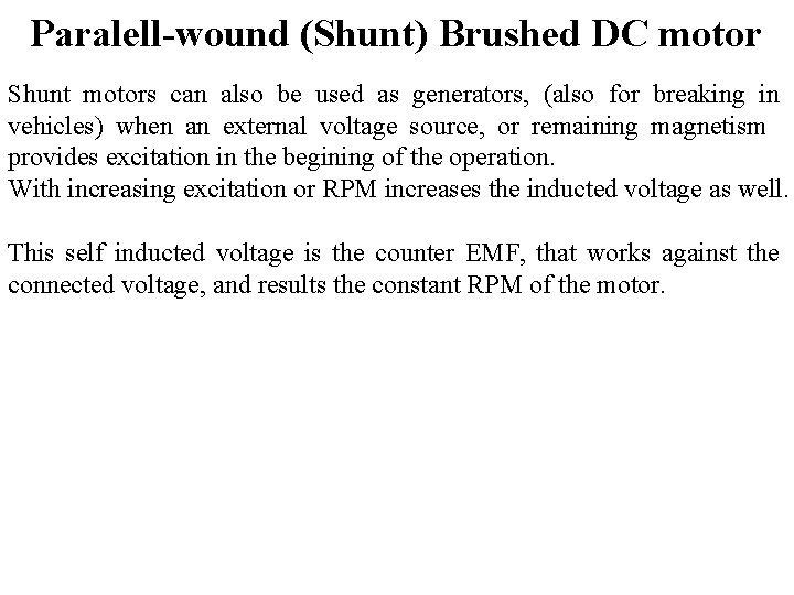 Paralell-wound (Shunt) Brushed DC motor Shunt motors can also be used as generators, (also