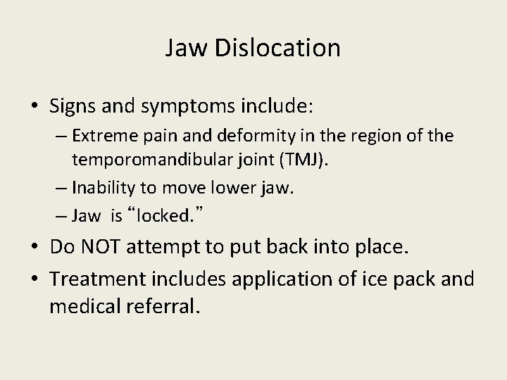 Jaw Dislocation • Signs and symptoms include: – Extreme pain and deformity in the