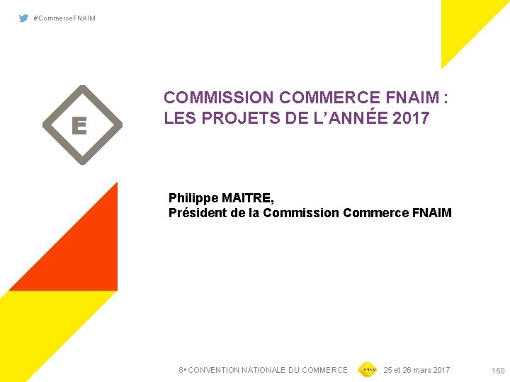 #Commerce. FNAIM E COMMISSION COMMERCE FNAIM : LES PROJETS DE L’ANNÉE 2017 Philippe MAITRE,
