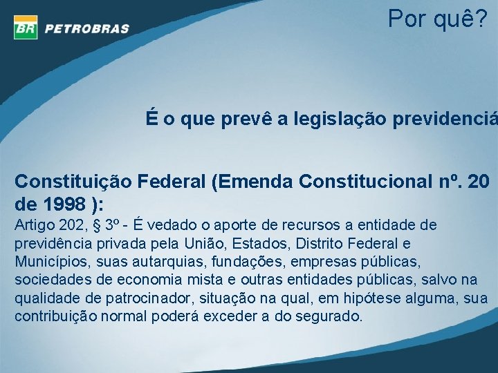 Por quê? É o que prevê a legislação previdenciá Constituição Federal (Emenda Constitucional nº.