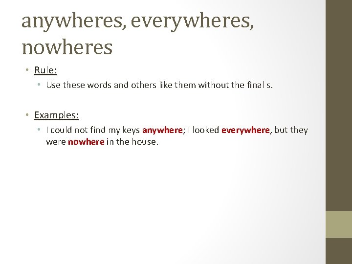 anywheres, everywheres, nowheres • Rule: • Use these words and others like them without anywheres, everywheres, nowheres • Rule: • Use these words and others like them without