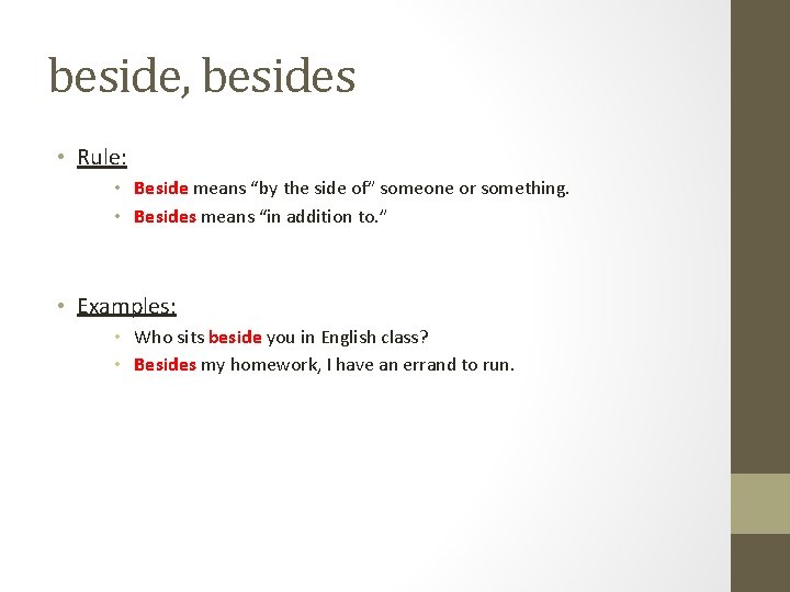 beside, besides • Rule: • Beside means “by the side of” someone or something. beside, besides • Rule: • Beside means “by the side of” someone or something.