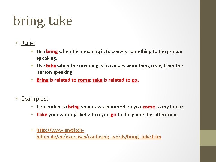 bring, take • Rule: • Use bring when the meaning is to convey something bring, take • Rule: • Use bring when the meaning is to convey something