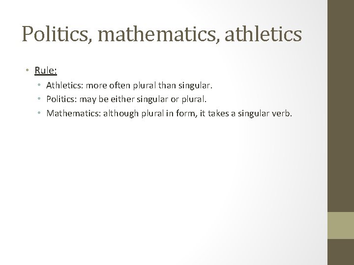 Politics, mathematics, athletics • Rule: • Athletics: more often plural than singular. • Politics: Politics, mathematics, athletics • Rule: • Athletics: more often plural than singular. • Politics: