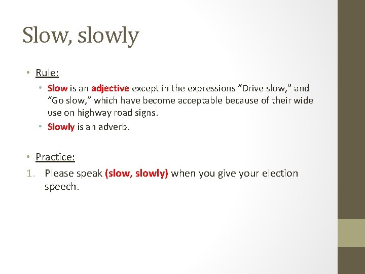 Slow, slowly • Rule: • Slow is an adjective except in the expressions “Drive Slow, slowly • Rule: • Slow is an adjective except in the expressions “Drive