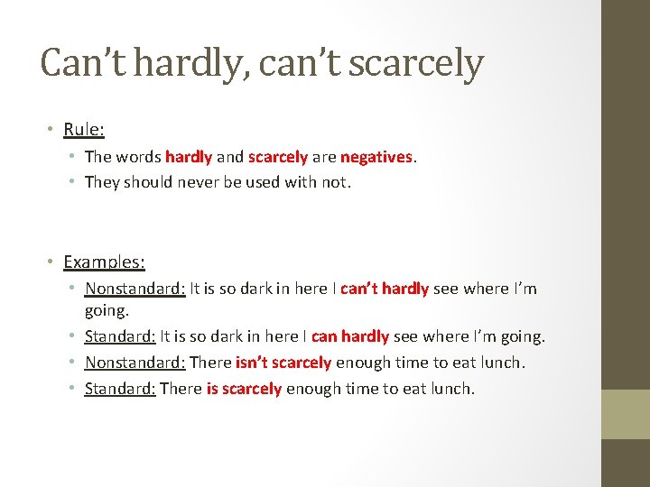 Can’t hardly, can’t scarcely • Rule: • The words hardly and scarcely are negatives. Can’t hardly, can’t scarcely • Rule: • The words hardly and scarcely are negatives.