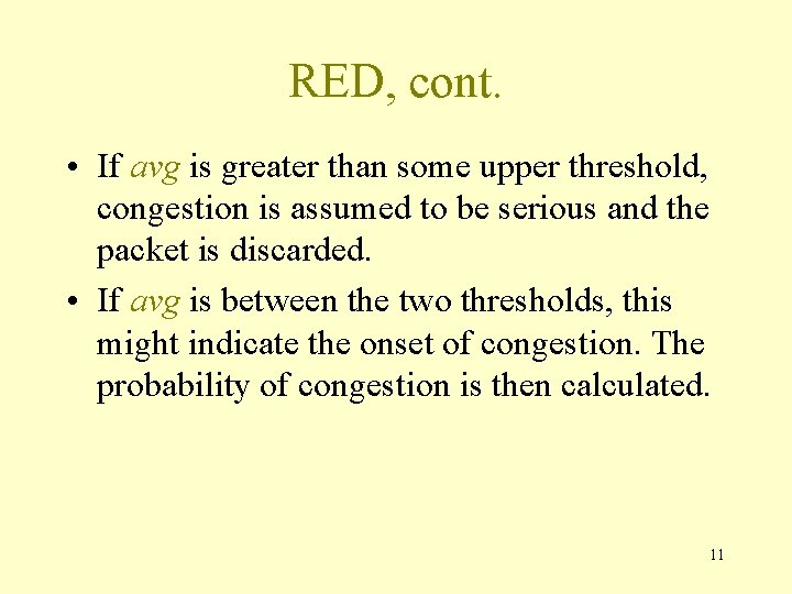 RED, cont. • If avg is greater than some upper threshold, congestion is assumed