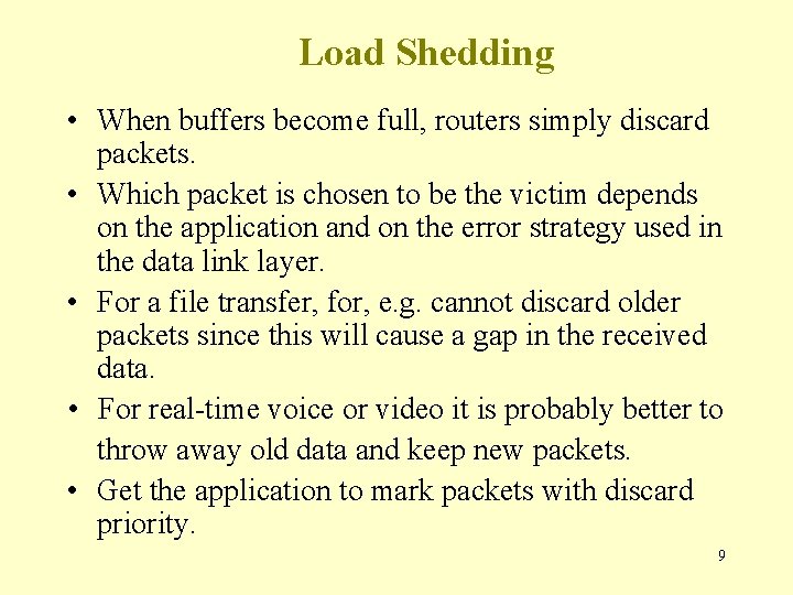 Load Shedding • When buffers become full, routers simply discard packets. • Which packet