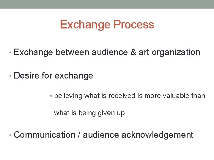 Exchange Process • Exchange between audience & art organization • Desire for exchange •