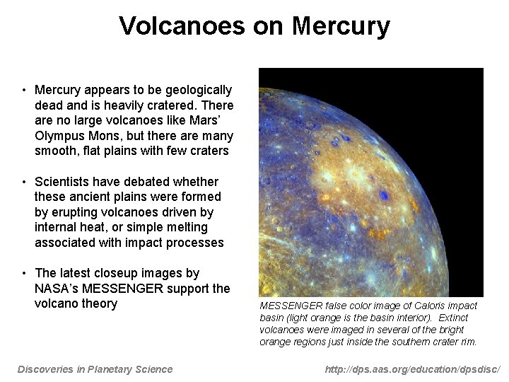 Volcanoes on Mercury • Mercury appears to be geologically dead and is heavily cratered.