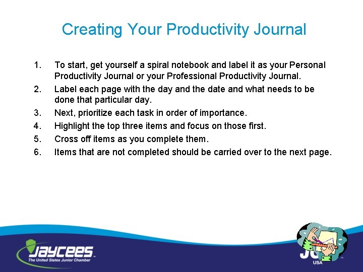 Creating Your Productivity Journal 1. 2. 3. 4. 5. 6. To start, get yourself
