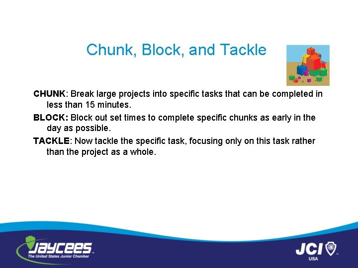 Chunk, Block, and Tackle CHUNK: Break large projects into specific tasks that can be
