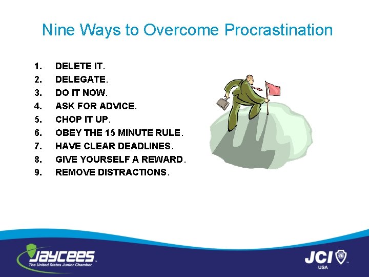 Nine Ways to Overcome Procrastination 1. 2. 3. 4. 5. 6. 7. 8. 9.