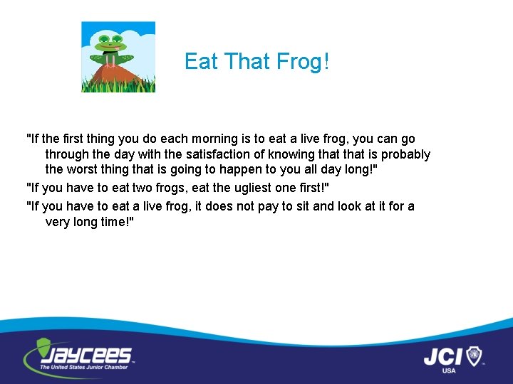 Eat That Frog! "If the first thing you do each morning is to eat