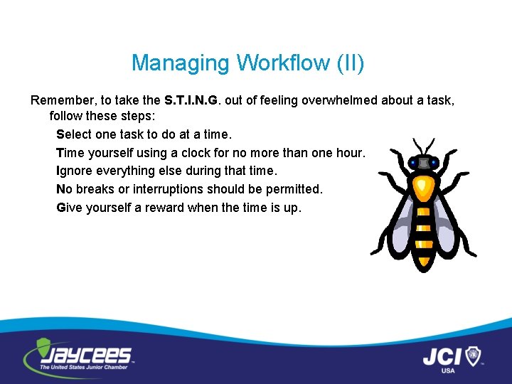 Managing Workflow (II) Remember, to take the S. T. I. N. G. out of