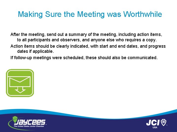 Making Sure the Meeting was Worthwhile After the meeting, send out a summary of