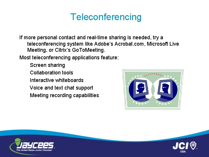 Teleconferencing If more personal contact and real-time sharing is needed, try a teleconferencing system