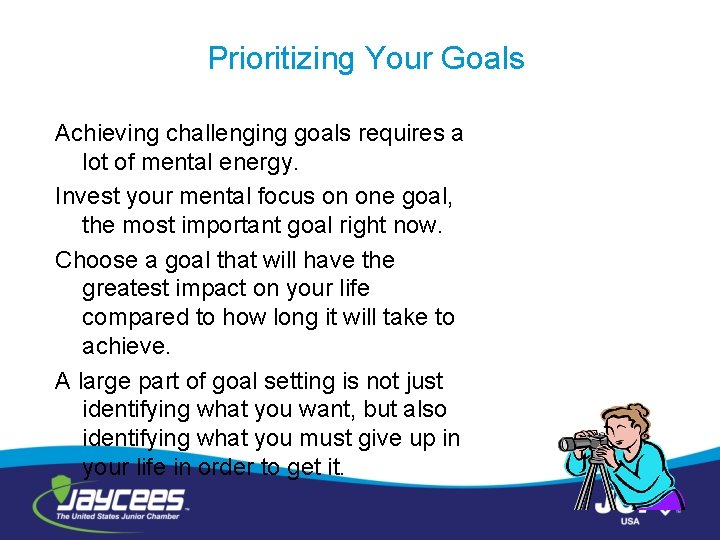 Prioritizing Your Goals Achieving challenging goals requires a lot of mental energy. Invest your