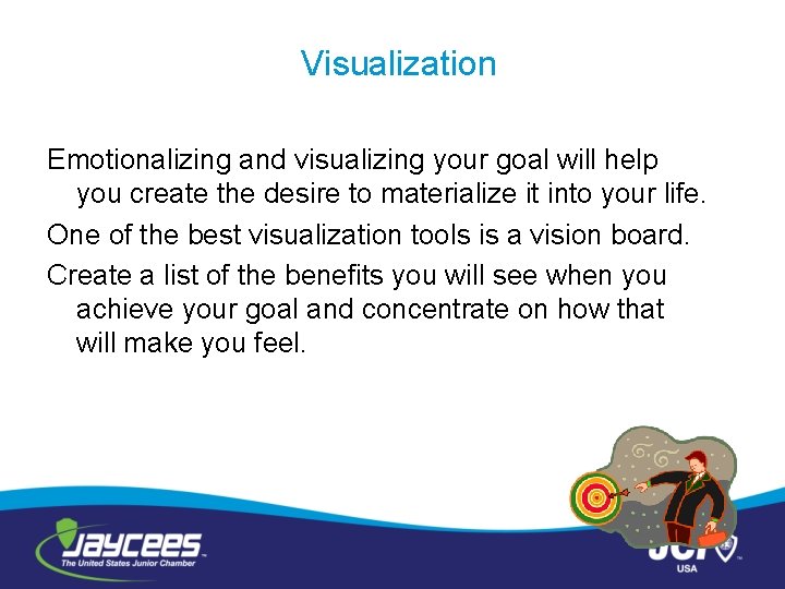 Visualization Emotionalizing and visualizing your goal will help you create the desire to materialize