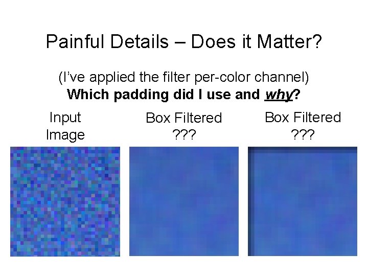 Painful Details – Does it Matter? (I’ve applied the filter per-color channel) Which padding