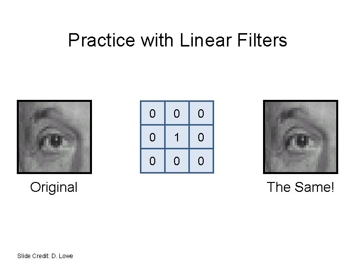 Practice with Linear Filters Original Slide Credit: D. Lowe 0 0 1 0 0