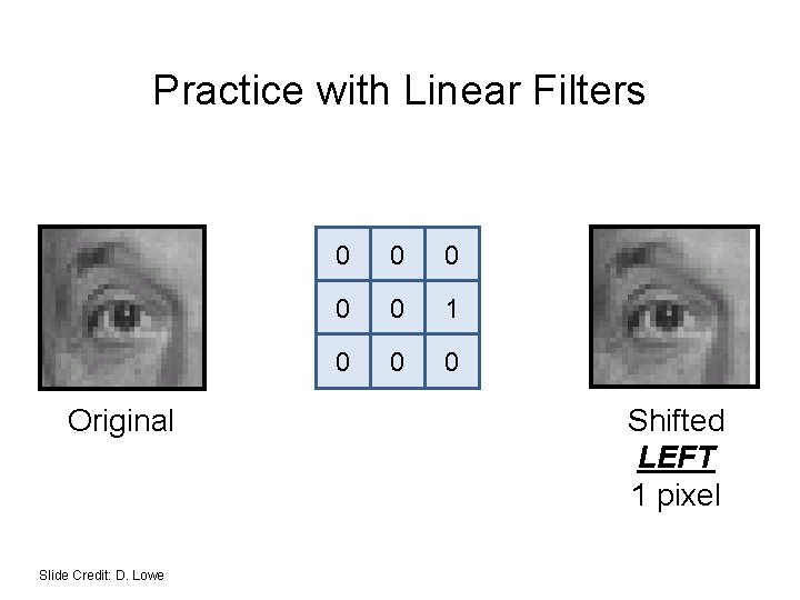 Practice with Linear Filters Original Slide Credit: D. Lowe 0 0 0 1 0