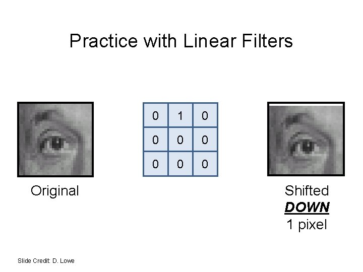 Practice with Linear Filters Original Slide Credit: D. Lowe 0 1 0 0 0