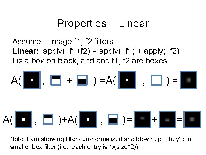 Properties – Linear Assume: I image f 1, f 2 filters Linear: apply(I, f