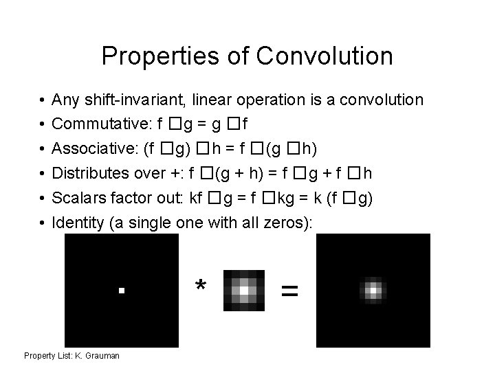 Properties of Convolution • • • Any shift-invariant, linear operation is a convolution Commutative: