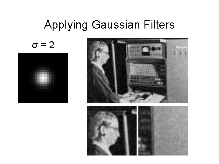 Applying Gaussian Filters σ = 2 