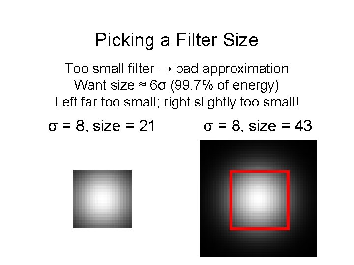 Picking a Filter Size Too small filter → bad approximation Want size ≈ 6σ