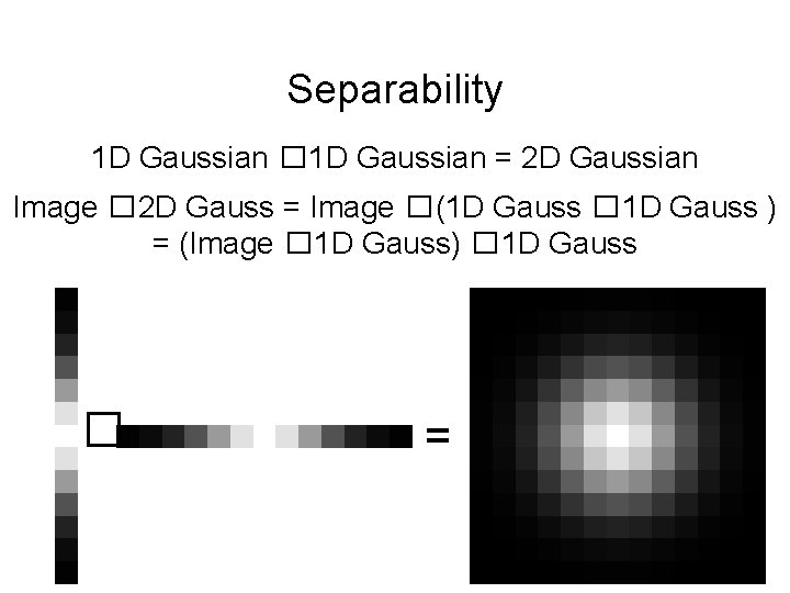 Separability 1 D Gaussian � 1 D Gaussian = 2 D Gaussian Image �