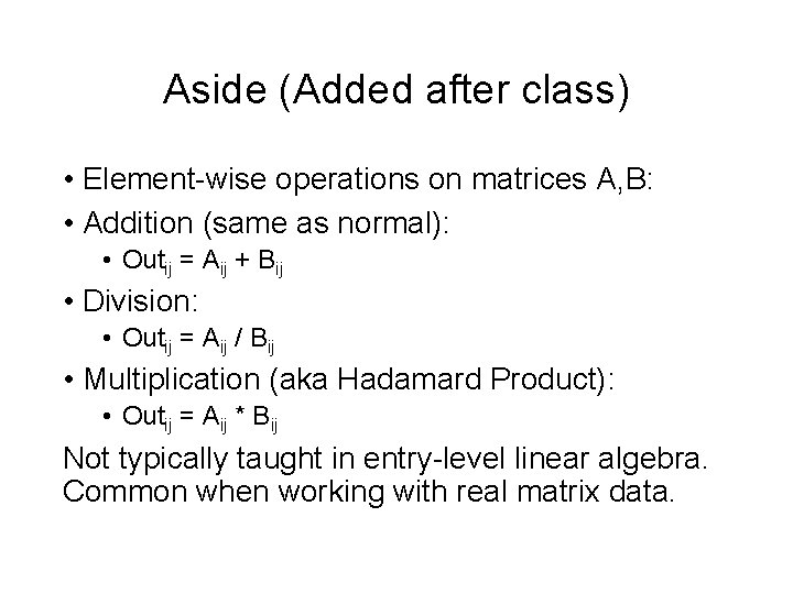 Aside (Added after class) • Element-wise operations on matrices A, B: • Addition (same