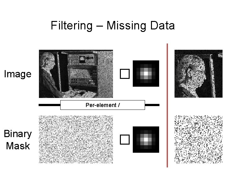 Filtering – Missing Data Image � Per-element / Binary Mask � 