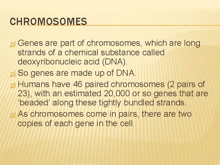 CHROMOSOMES Genes are part of chromosomes, which are long strands of a chemical substance