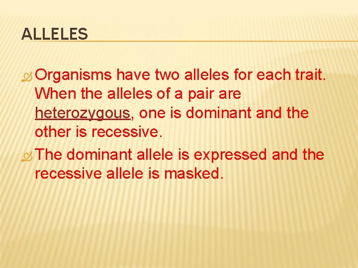 ALLELES Organisms have two alleles for each trait. When the alleles of a pair