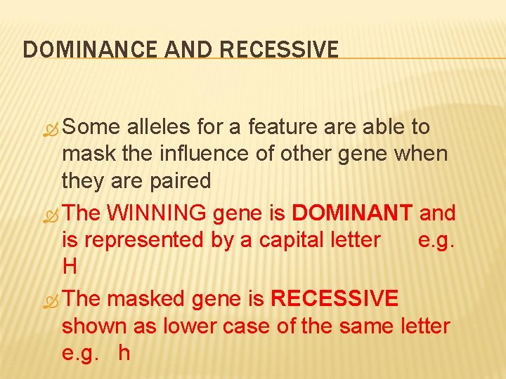 DOMINANCE AND RECESSIVE Some alleles for a feature able to mask the influence of