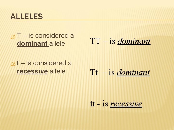 ALLELES T – is considered a dominant allele TT – is dominant t –