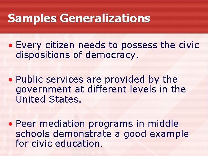 Samples Generalizations • Every citizen needs to possess the civic dispositions of democracy. •