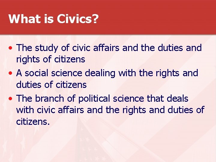 What is Civics? • The study of civic affairs and the duties and rights