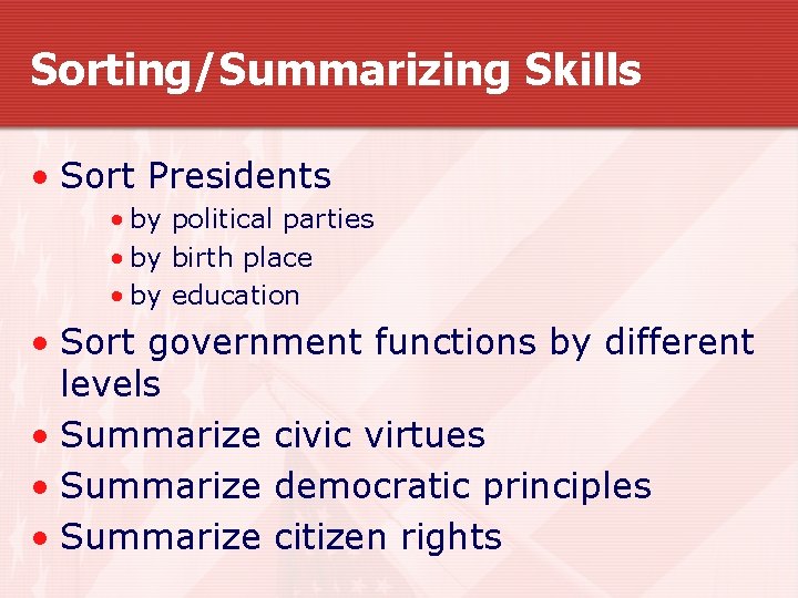 Sorting/Summarizing Skills • Sort Presidents • by political parties • by birth place •