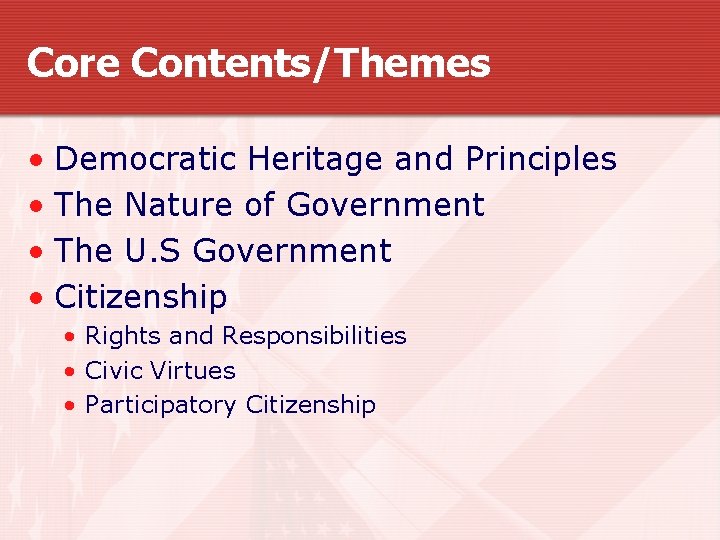 Core Contents/Themes • Democratic Heritage and Principles • The Nature of Government • The