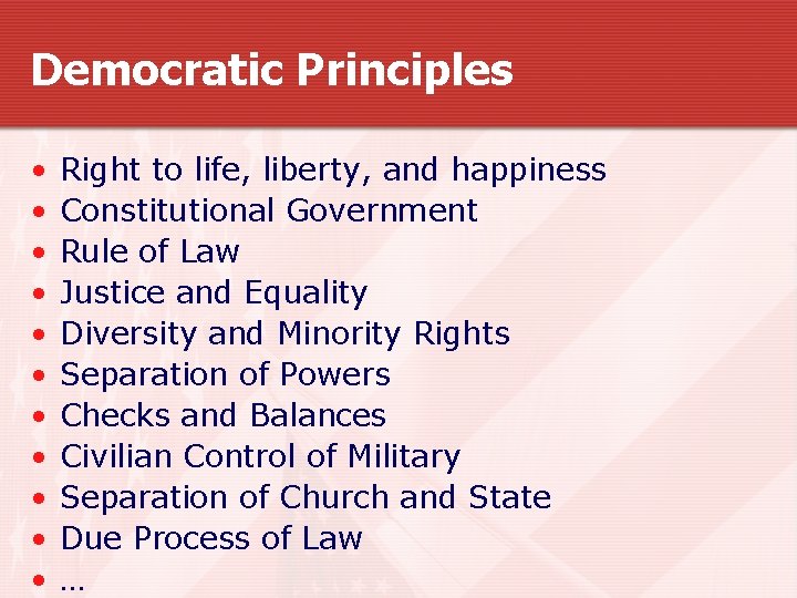 Democratic Principles • • • Right to life, liberty, and happiness Constitutional Government Rule