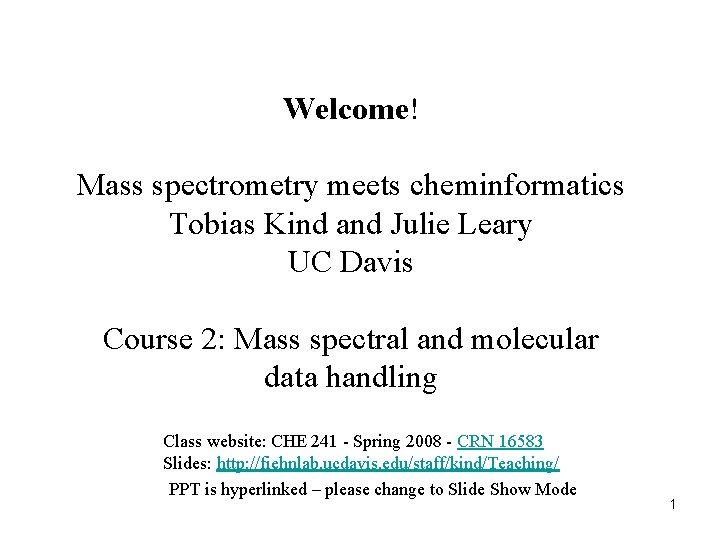 Welcome! Mass spectrometry meets cheminformatics Tobias Kind and Julie Leary UC Davis Course 2: