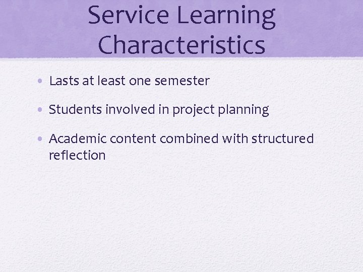 Service Learning Characteristics • Lasts at least one semester • Students involved in project