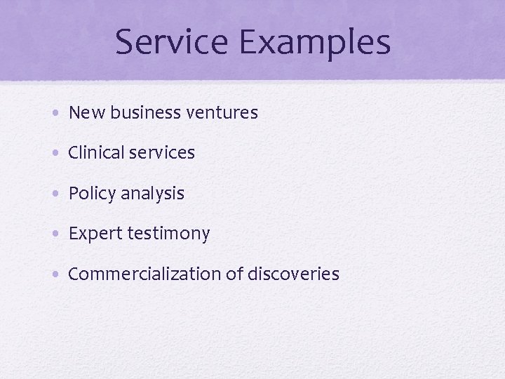 Service Examples • New business ventures • Clinical services • Policy analysis • Expert