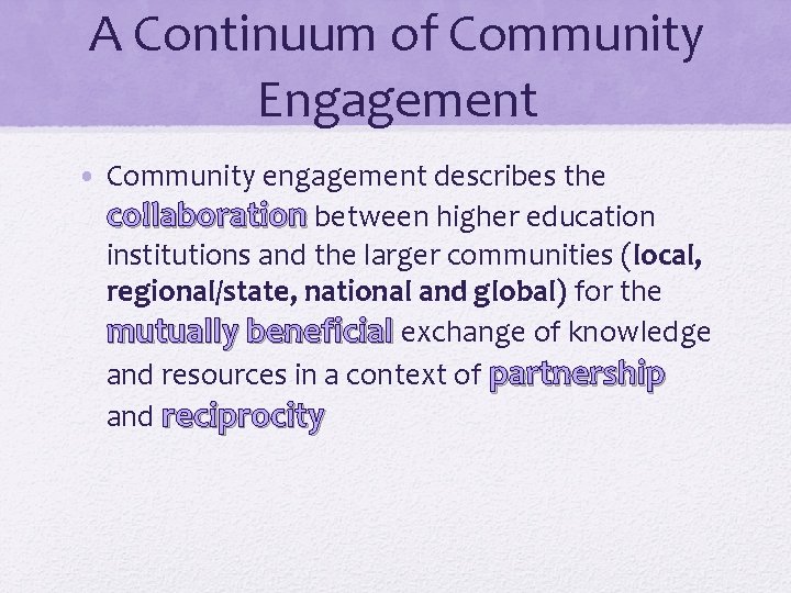 A Continuum of Community Engagement • Community engagement describes the collaboration between higher education
