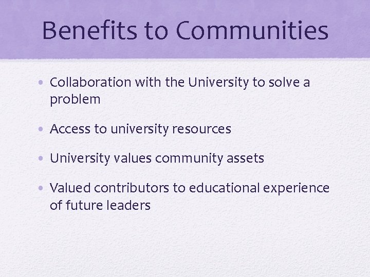 Benefits to Communities • Collaboration with the University to solve a problem • Access