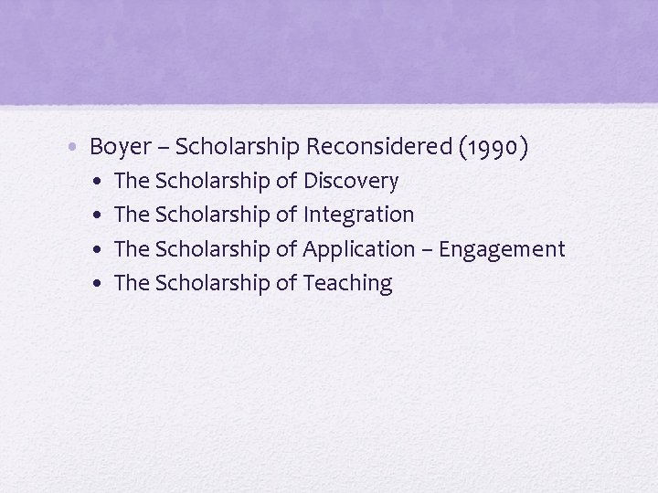  • Boyer – Scholarship Reconsidered (1990) • • The Scholarship of Discovery The