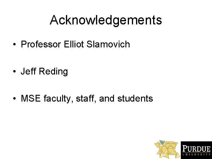 Acknowledgements • Professor Elliot Slamovich • Jeff Reding • MSE faculty, staff, and students